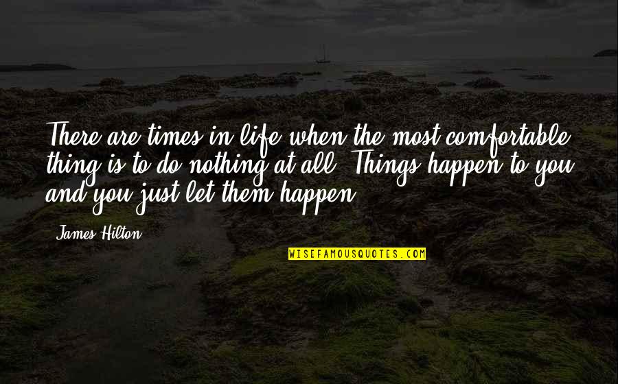 Things Just Happen Quotes By James Hilton: There are times in life when the most Things Just Happen Quotes By James Hilton: There are times in life when the most