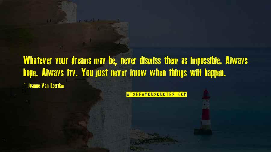 Things Just Happen Quotes By Joanne Van Leerdam: Whatever your dreams may be, never dismiss them Things Just Happen Quotes By Joanne Van Leerdam: Whatever your dreams may be, never dismiss them