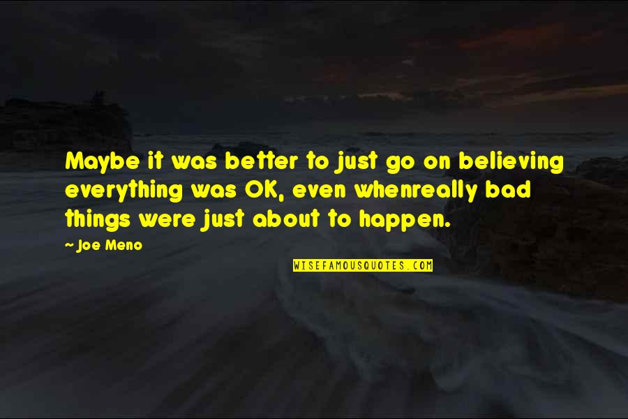 Things Just Happen Quotes By Joe Meno: Maybe it was better to just go on Things Just Happen Quotes By Joe Meno: Maybe it was better to just go on