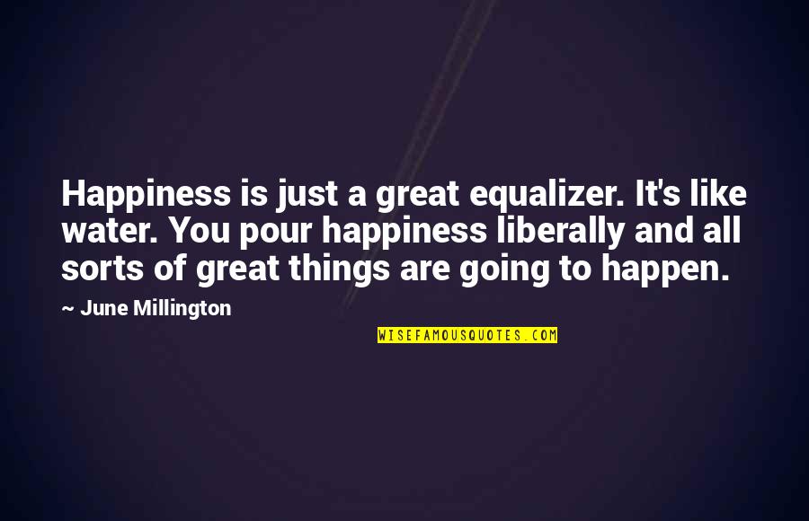 Things Just Happen Quotes By June Millington: Happiness is just a great equalizer. It's like Things Just Happen Quotes By June Millington: Happiness is just a great equalizer. It's like