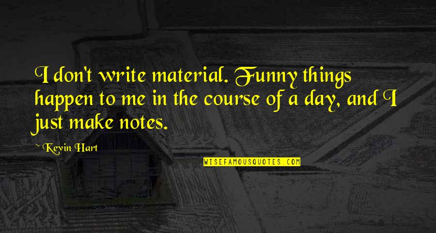 Things Just Happen Quotes By Kevin Hart: I don't write material. Funny things happen to Things Just Happen Quotes By Kevin Hart: I don't write material. Funny things happen to
