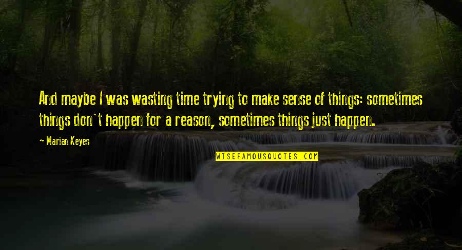 Things Just Happen Quotes By Marian Keyes: And maybe I was wasting time trying to Things Just Happen Quotes By Marian Keyes: And maybe I was wasting time trying to