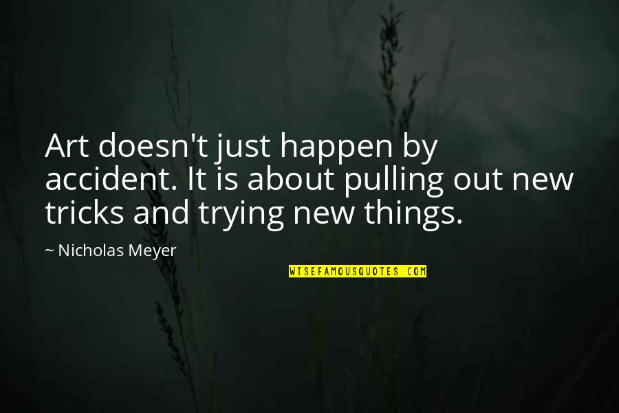 Things Just Happen Quotes By Nicholas Meyer: Art doesn't just happen by accident. It is Things Just Happen Quotes By Nicholas Meyer: Art doesn't just happen by accident. It is