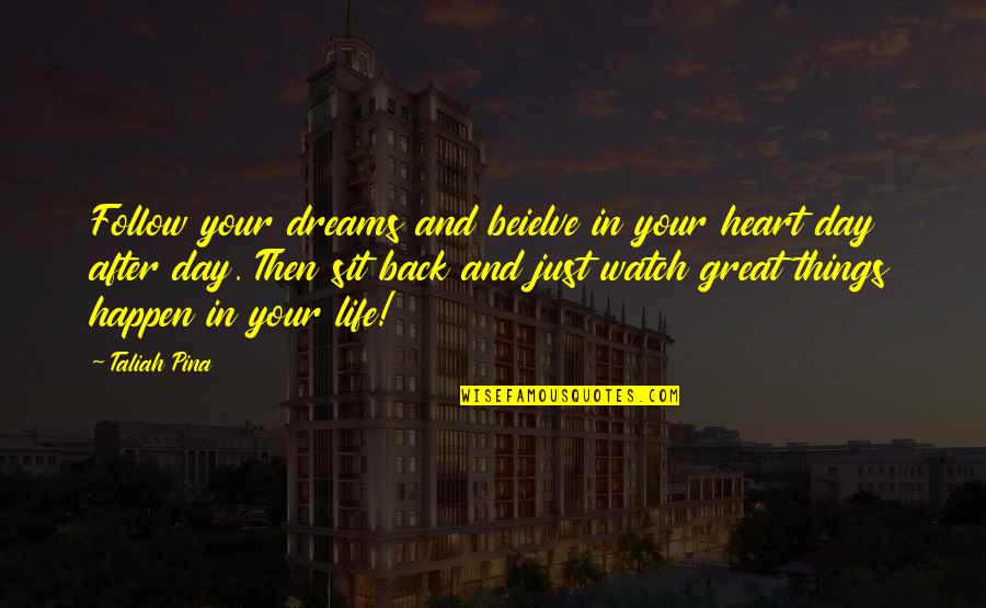 Things Just Happen Quotes By Taliah Pina: Follow your dreams and beielve in your heart Things Just Happen Quotes By Taliah Pina: Follow your dreams and beielve in your heart