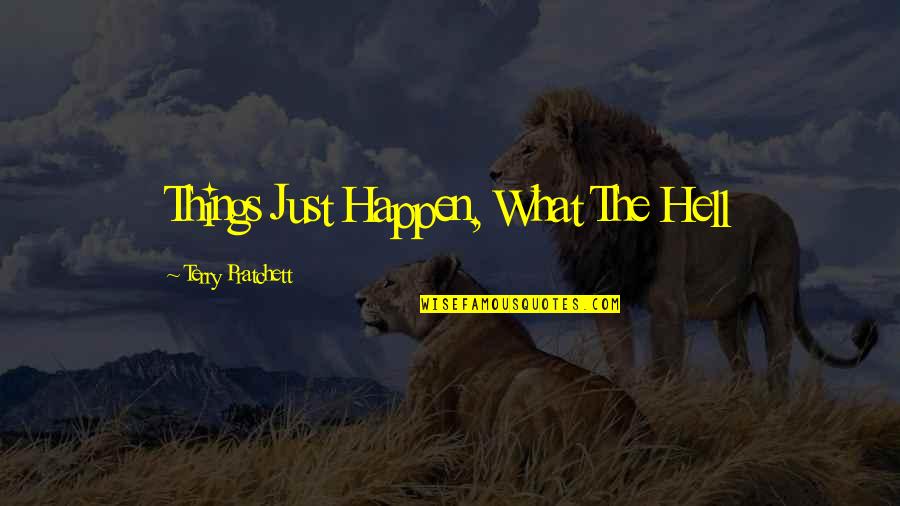 Things Just Happen Quotes By Terry Pratchett: Things Just Happen, What The Hell Things Just Happen Quotes By Terry Pratchett: Things Just Happen, What The Hell