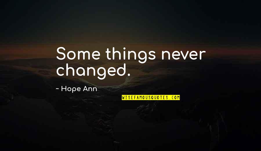 Things Just Never Change Quotes By Hope Ann: Some things never changed.