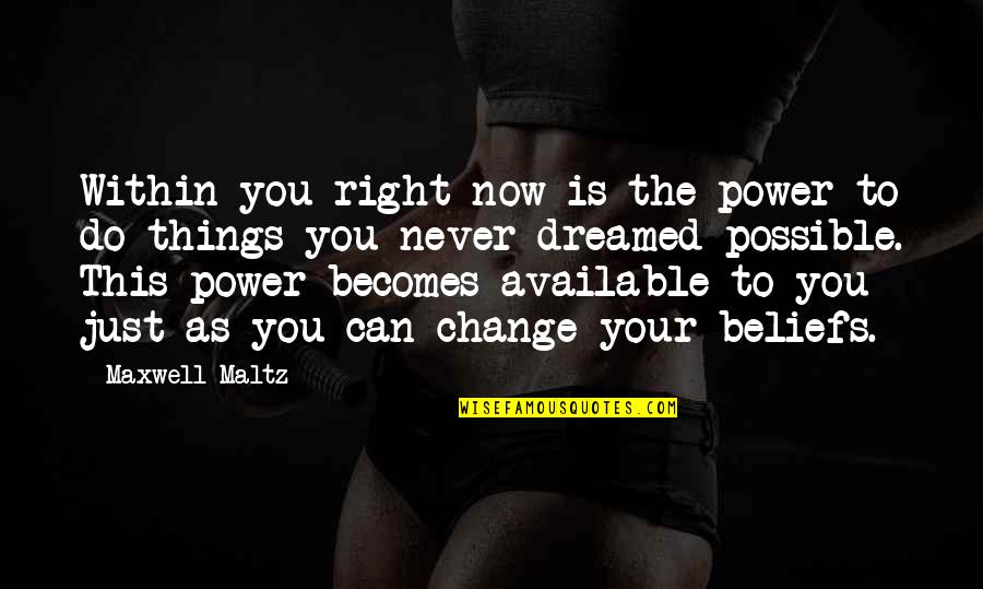 Things Just Never Change Quotes By Maxwell Maltz: Within you right now is the power to