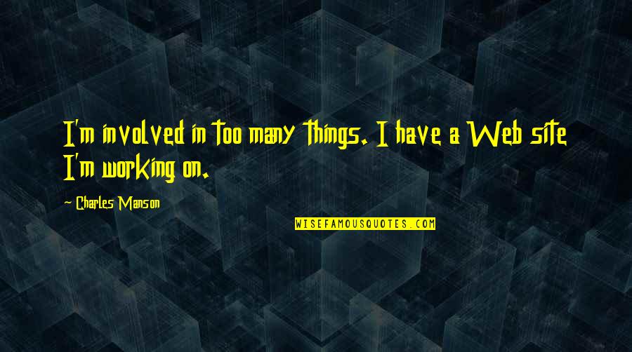 Things Just Not Working Out Quotes By Charles Manson: I'm involved in too many things. I have