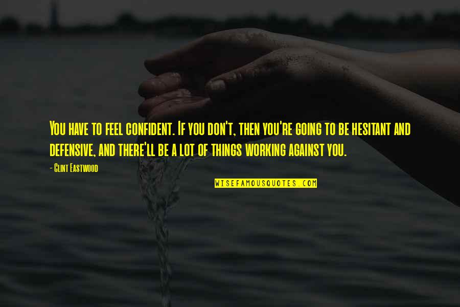 Things Just Not Working Out Quotes By Clint Eastwood: You have to feel confident. If you don't,
