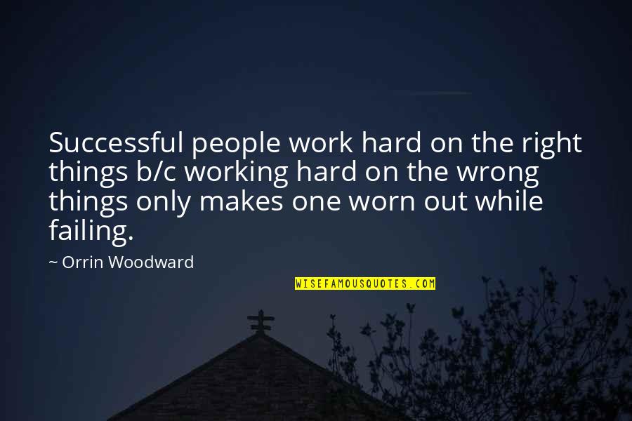 Things Just Not Working Out Quotes By Orrin Woodward: Successful people work hard on the right things