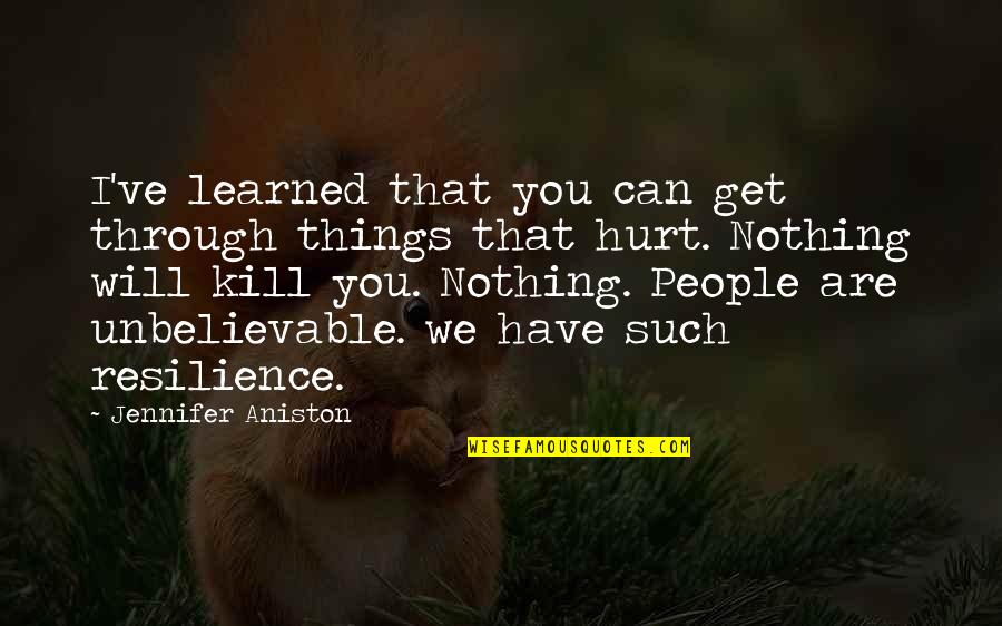 Things Learned In Life Quotes By Jennifer Aniston: I've learned that you can get through things