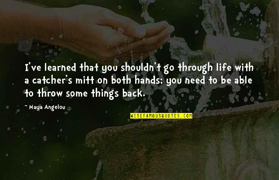 Things Learned In Life Quotes By Maya Angelou: I've learned that you shouldn't go through life