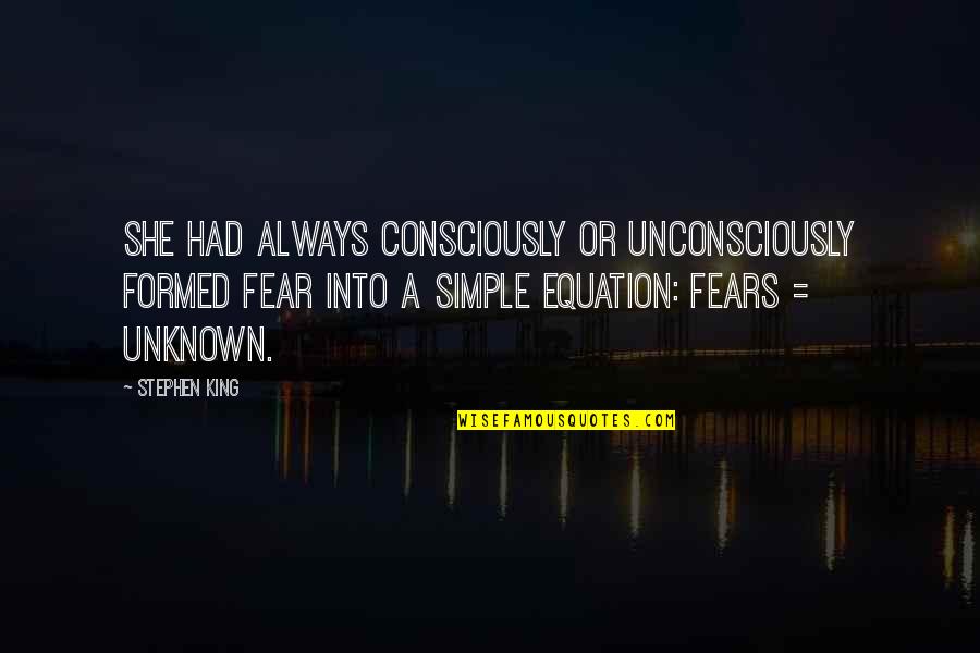 Things Left Unsaid Love Quotes By Stephen King: She had always consciously or unconsciously formed fear