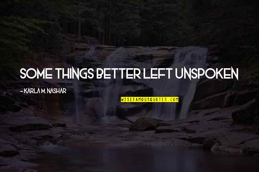 Things Left Unspoken Quotes By Karla M. Nashar: Some things better left unspoken