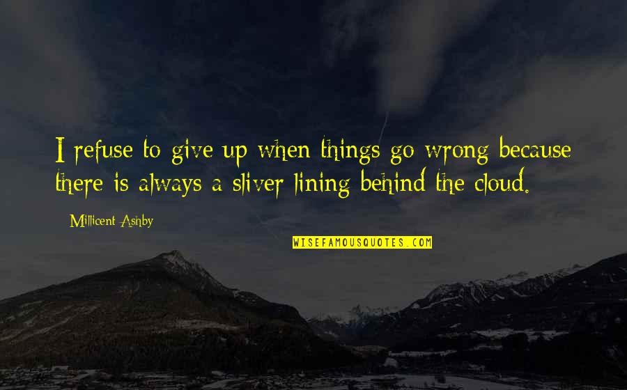 Things Lining Up Quotes By Millicent Ashby: I refuse to give up when things go