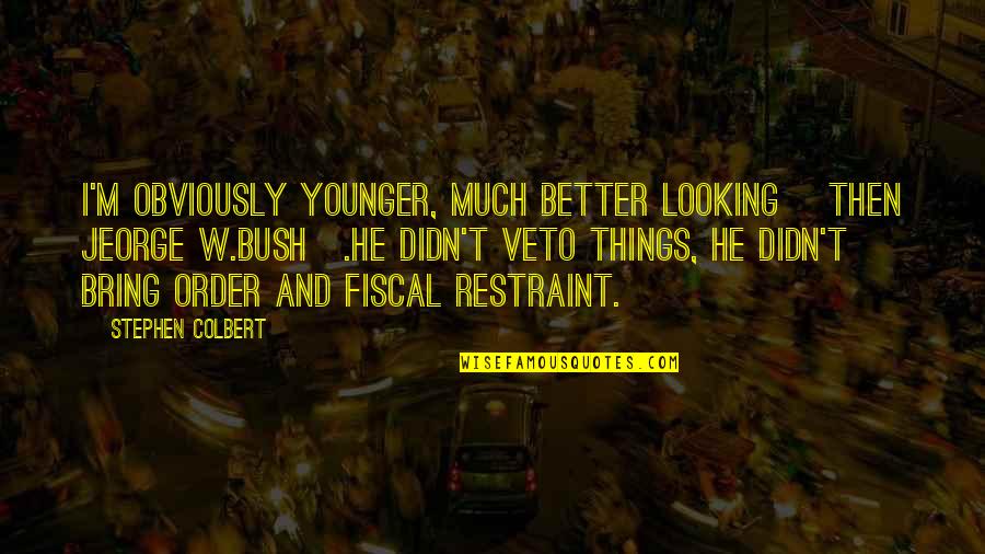 Things Looking Better Quotes By Stephen Colbert: I'm obviously younger, much better looking [then Jeorge