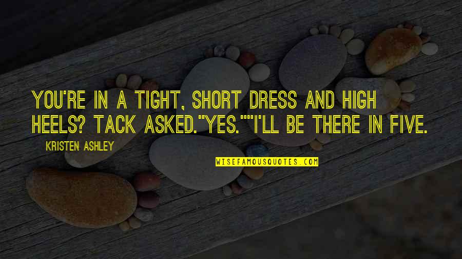 Things Make You Say Hmmm Quotes By Kristen Ashley: You're in a tight, short dress and high