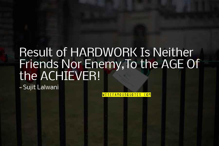Things Mattering Quotes By Sujit Lalwani: Result of HARDWORK Is Neither Friends Nor Enemy,To