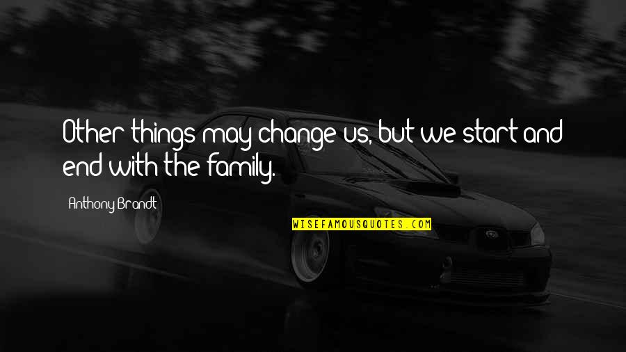 Things May Change Quotes By Anthony Brandt: Other things may change us, but we start