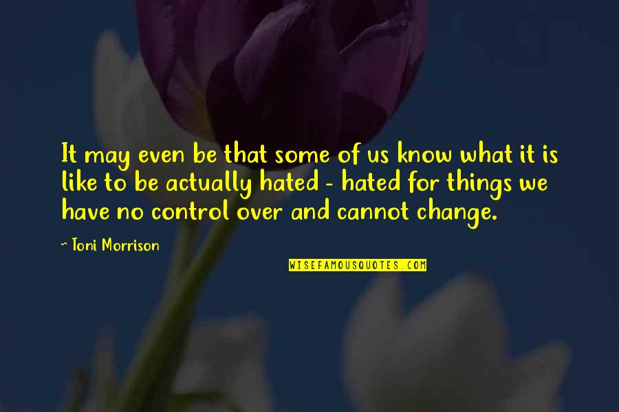 Things May Change Quotes By Toni Morrison: It may even be that some of us