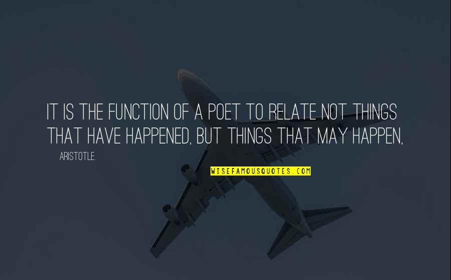 Things May Happen Quotes By Aristotle.: It is the function of a poet to