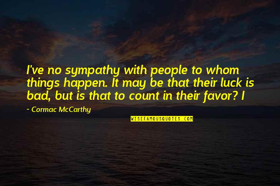Things May Happen Quotes By Cormac McCarthy: I've no sympathy with people to whom things