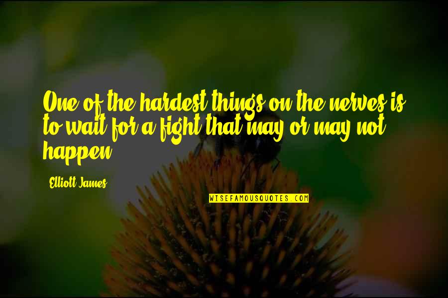 Things May Happen Quotes By Elliott James: One of the hardest things on the nerves
