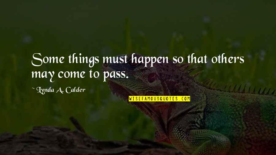 Things May Happen Quotes By Lynda A. Calder: Some things must happen so that others may
