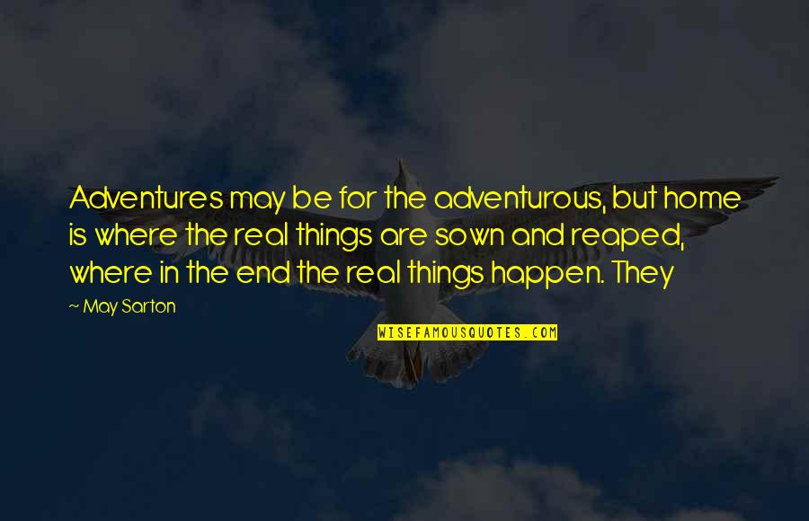 Things May Happen Quotes By May Sarton: Adventures may be for the adventurous, but home