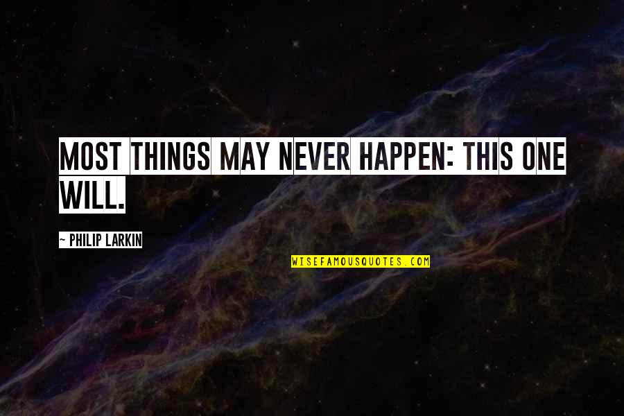 Things May Happen Quotes By Philip Larkin: Most things may never happen: this one will.