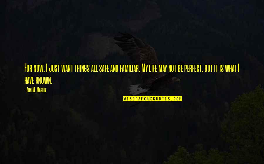 Things May Not Be Perfect Quotes By Ann M. Martin: For now, I just want things all safe