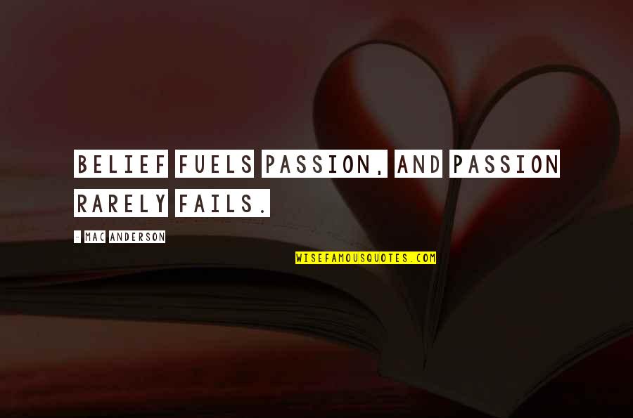 Things May Not Be Perfect Quotes By Mac Anderson: Belief fuels passion, and passion rarely fails.