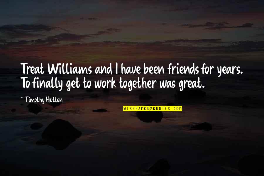 Things May Not Be Perfect Quotes By Timothy Hutton: Treat Williams and I have been friends for