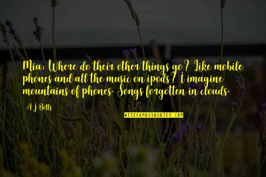 Things Mobile Quotes By A J Betts: Mia: Where do their other things go? Like