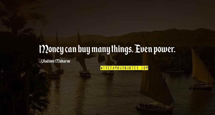 Things Money Can Buy Quotes By Vladimir Makarov: Money can buy many things. Even power.