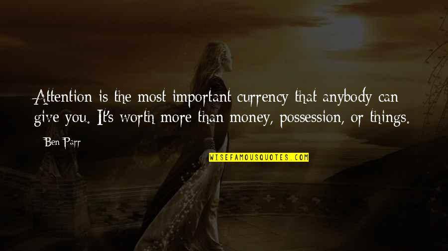 Things More Important Than Money Quotes By Ben Parr: Attention is the most important currency that anybody Things More Important Than Money Quotes By Ben Parr: Attention is the most important currency that anybody