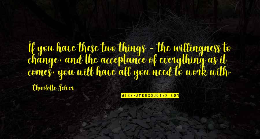 Things Need To Change Quotes By Charlotte Selver: If you have these two things - the