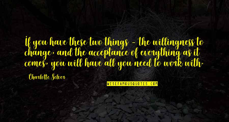 Things Need To Change Quotes By Charlotte Selver: If you have these two things - the Things Need To Change Quotes By Charlotte Selver: If you have these two things - the