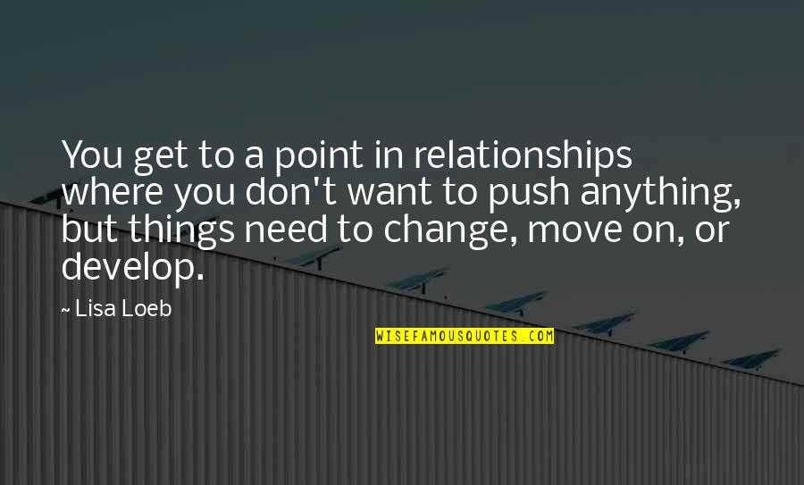 Things Need To Change Quotes By Lisa Loeb: You get to a point in relationships where