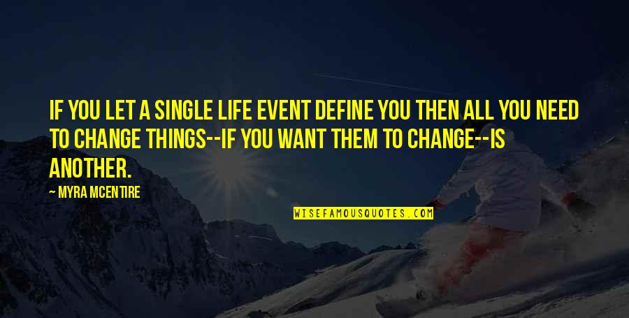 Things Need To Change Quotes By Myra McEntire: If you let a single life event define Things Need To Change Quotes By Myra McEntire: If you let a single life event define