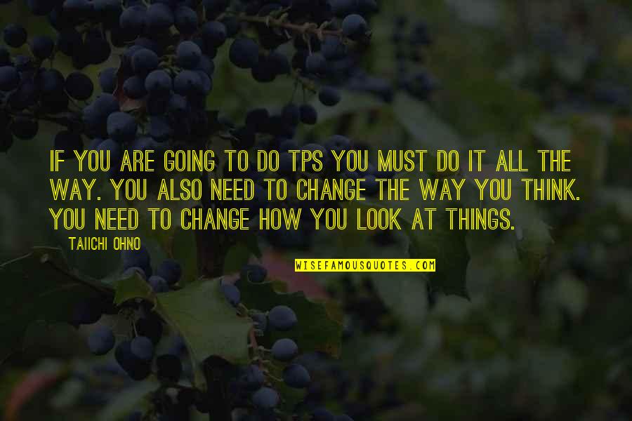 Things Need To Change Quotes By Taiichi Ohno: If you are going to do TPS you