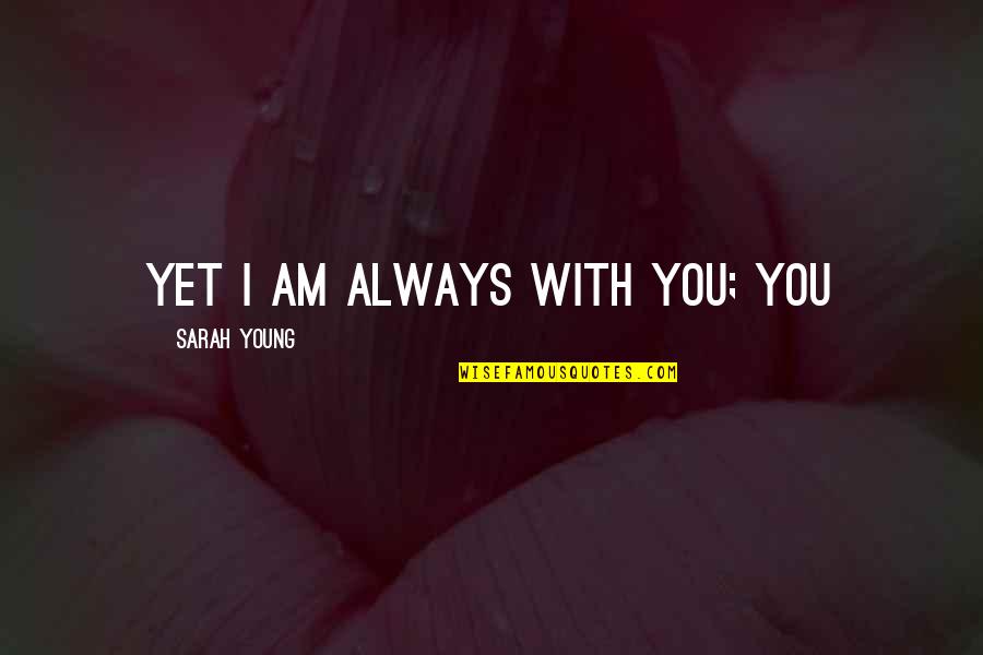 Things Never Being The Same Again Quotes By Sarah Young: Yet I am always with you; you