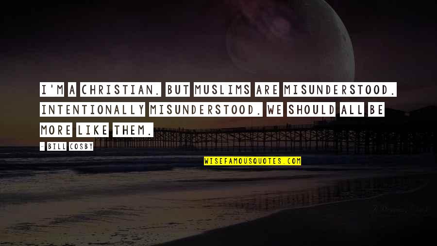 Things Never Changing Quotes By Bill Cosby: I'm a Christian. But Muslims are misunderstood. Intentionally Things Never Changing Quotes By Bill Cosby: I'm a Christian. But Muslims are misunderstood. Intentionally