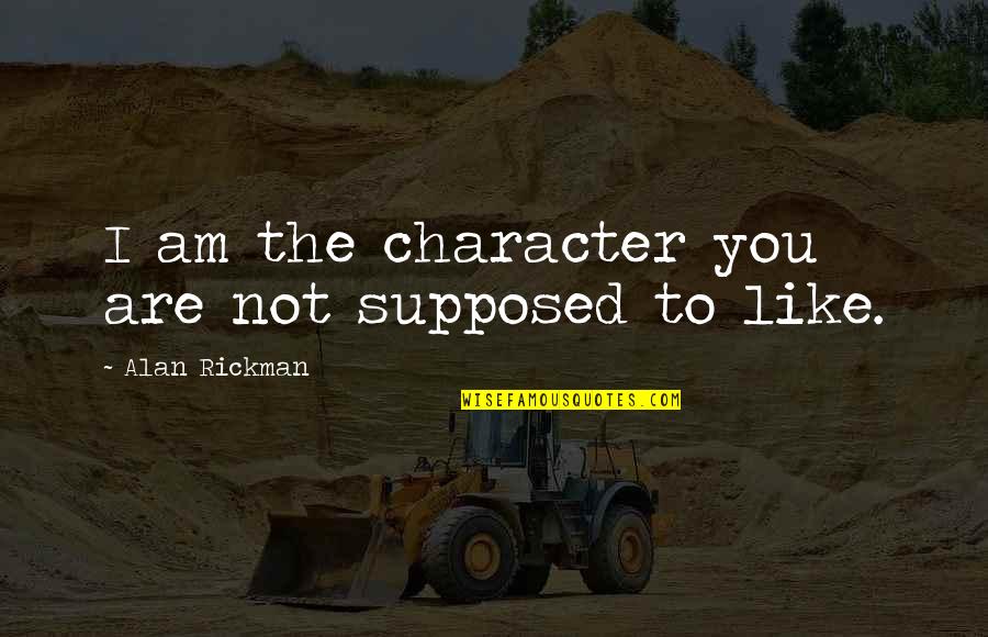 Things Never Getting Better Quotes By Alan Rickman: I am the character you are not supposed