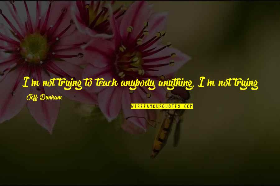 Things Never Getting Better Quotes By Jeff Dunham: I'm not trying to teach anybody anything, I'm