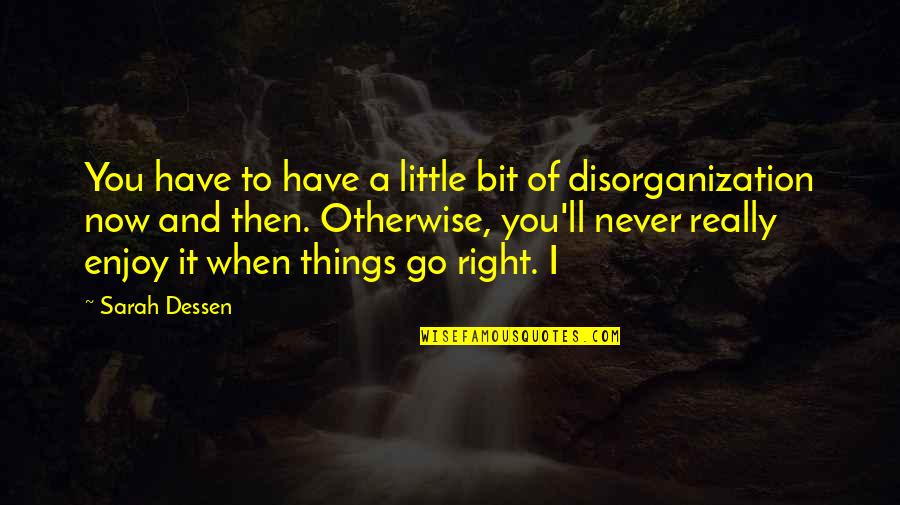 Things Never Go Right Quotes By Sarah Dessen: You have to have a little bit of