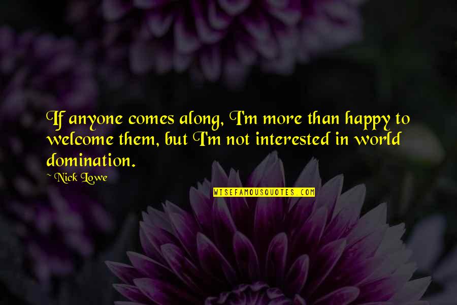 Things Never Going Your Way Quotes By Nick Lowe: If anyone comes along, I'm more than happy