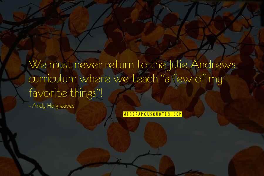 Things Never Quotes By Andy Hargreaves: We must never return to the Julie Andrews Things Never Quotes By Andy Hargreaves: We must never return to the Julie Andrews