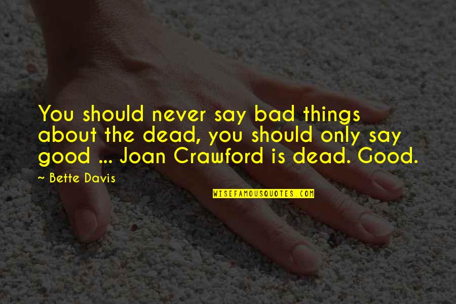 Things Never Quotes By Bette Davis: You should never say bad things about the Things Never Quotes By Bette Davis: You should never say bad things about the