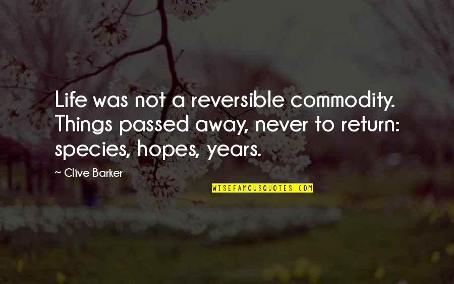 Things Never Quotes By Clive Barker: Life was not a reversible commodity. Things passed Things Never Quotes By Clive Barker: Life was not a reversible commodity. Things passed